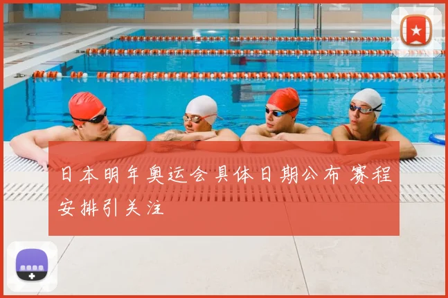 日本明年奥运会具体日期公布 赛程安排引关注